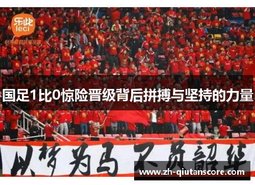 国足1比0惊险晋级背后拼搏与坚持的力量 国足1比0惊险晋级背后拼搏与坚持的力量
